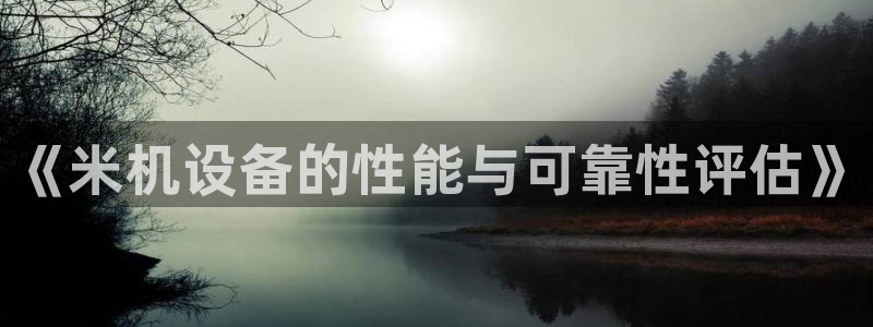 顺盈娱乐注册登录：《米机设备的性能与可靠性评估》