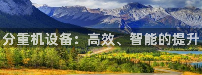 顺盈2娱乐注册平台：分重机设备：高效、智能的提升