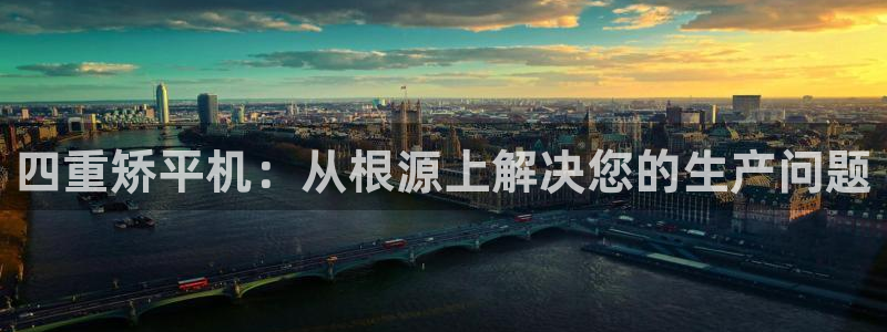 顺盈娱乐招商助判官333OO：四重矫平机：从根源上解决您的生