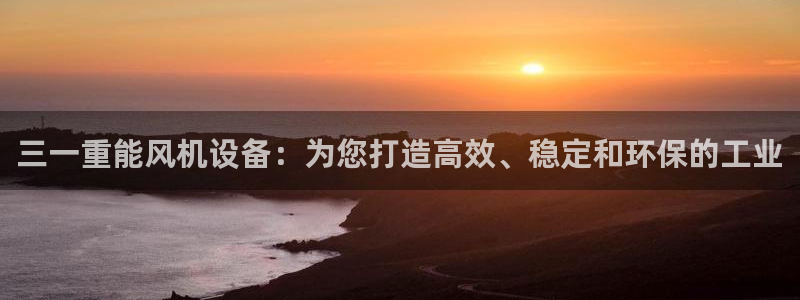 顺盈2娱乐彩票：三一重能风机设备：为您打造高效、稳定和环保的