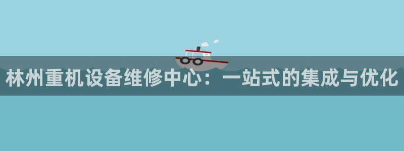 顺盈娱乐代理怎么样做：林州重机设备维修中心：一站式的集成与优